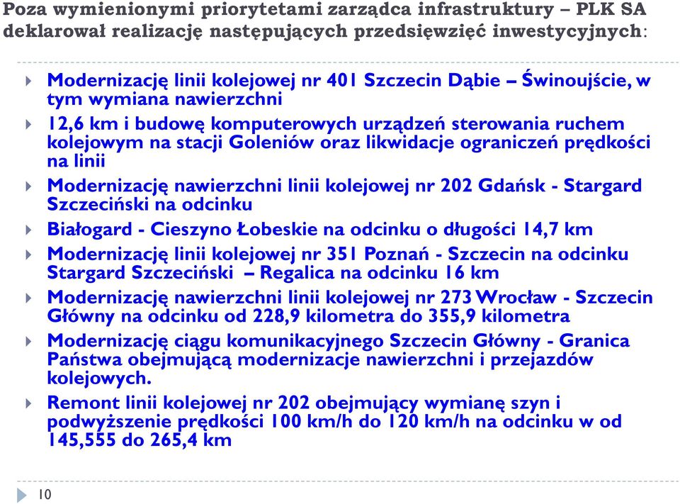 202 Gdańsk - Stargard Szczeciński na odcinku Białogard - Cieszyno Łobeskie na odcinku o długości 14,7 km Modernizację linii kolejowej nr 351 Poznań - Szczecin na odcinku Stargard Szczeciński Regalica