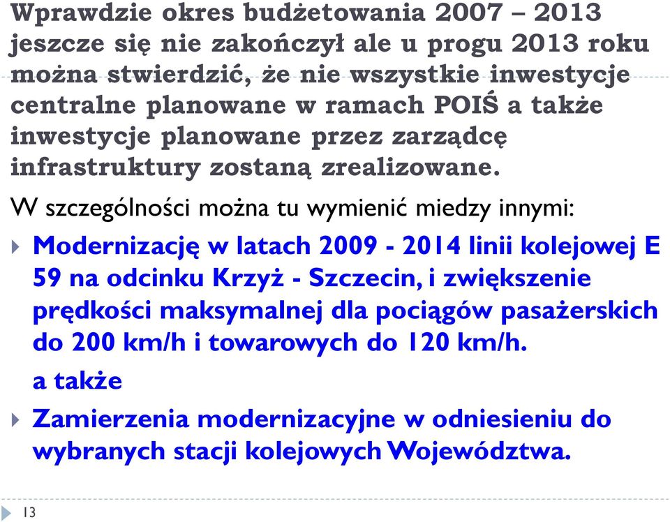 W szczególności można tu wymienić miedzy innymi: Modernizację w latach 2009-2014 linii kolejowej E 59 na odcinku Krzyż - Szczecin, i
