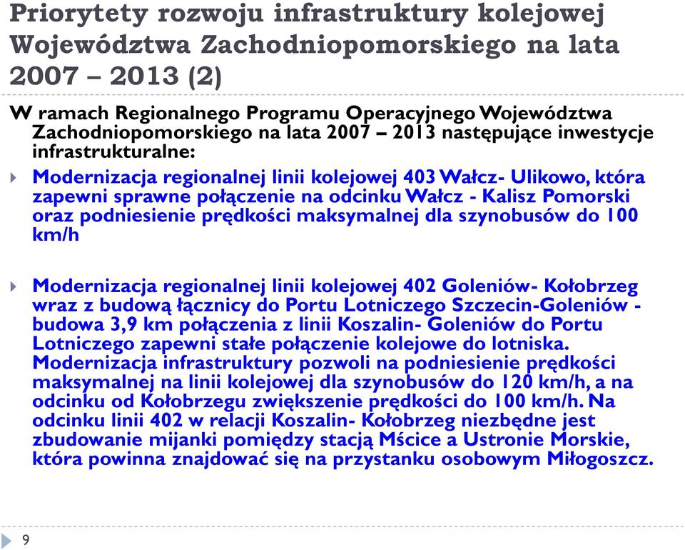 maksymalnej dla szynobusów do 100 km/h Modernizacja regionalnej linii kolejowej 402 Goleniów- Kołobrzeg wraz z budową łącznicy do Portu Lotniczego Szczecin-Goleniów - budowa 3,9 km połączenia z linii