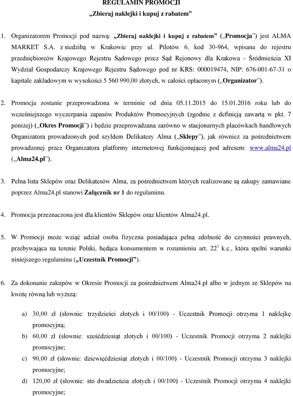 000019474, NIP: 676-001-67-31 o kapitale zakładowym w wysokości 5 560 990,00 otych, w całości opłaconym ( Organizator ). 2. Promocja zostanie przeprowadzona w terminie od dnia 05.11.2015 do 15.01.2016 roku lub do wcześniejszego wyczerpania zapasów Produktów Promocyjnych (zgodnie z definicją zawartą w pkt.