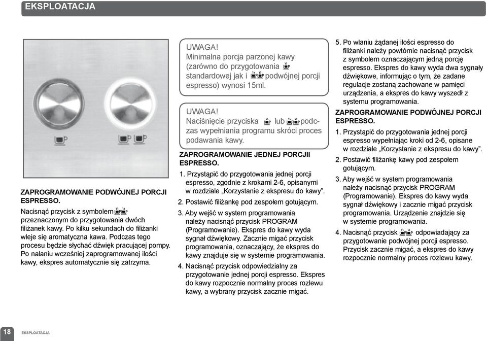 Minimalna porcja parzonej kawy (zarówno do przygotowania standardowej jak i podwójnej porcji espresso) wynosi 15ml. Naciśnięcie przyciska lub podczas wypełniania programu skróci proces podawania kawy.