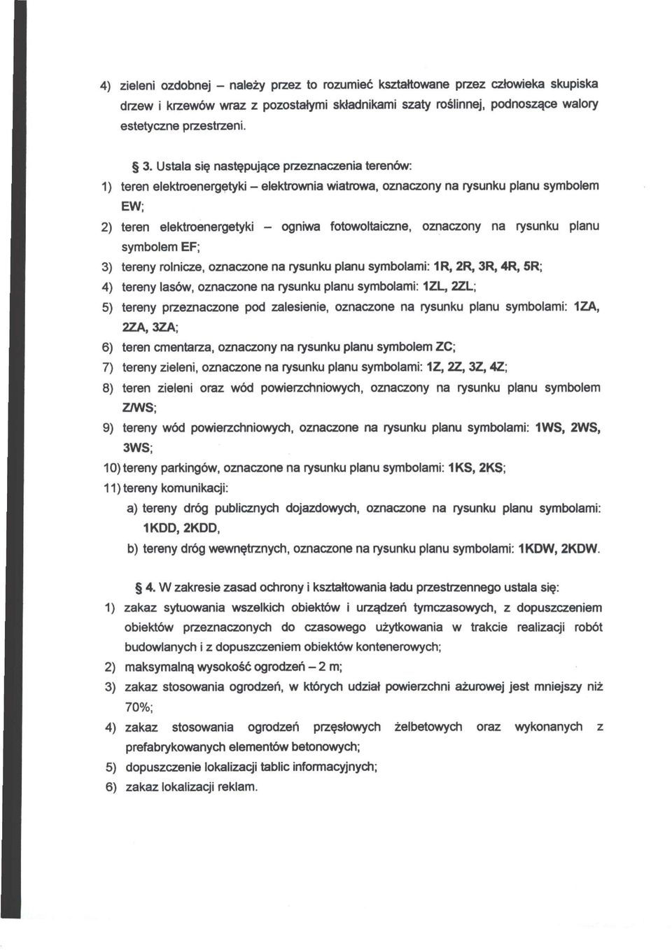 na rysunku planu symbolem EF; 3) tereny rolnicze, oznaczone na rysunku planu symbolami: 1R, 2R, 3R, 4R, 5R; 4) tereny lasów, oznaczone na rysunku planu symbolami: 1ZL, 2ZL; 5) tereny przeznaczone pod