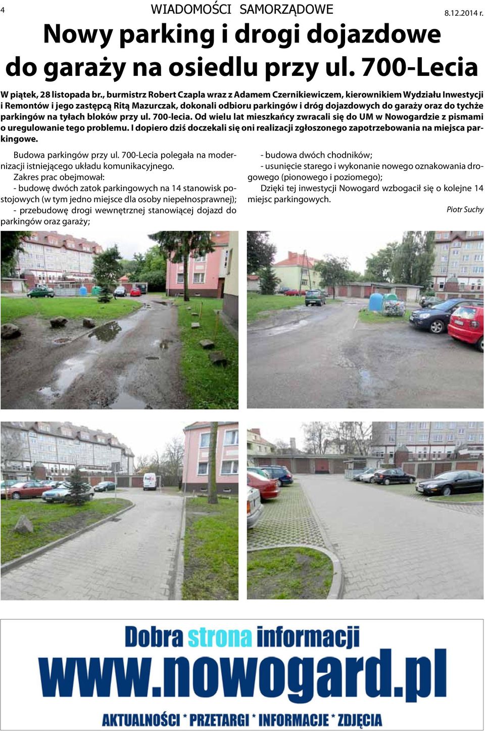 tychże parkingów na tyłach bloków przy ul. 700-lecia. Od wielu lat mieszkańcy zwracali się do UM w Nowogardzie z pismami o uregulowanie tego problemu.