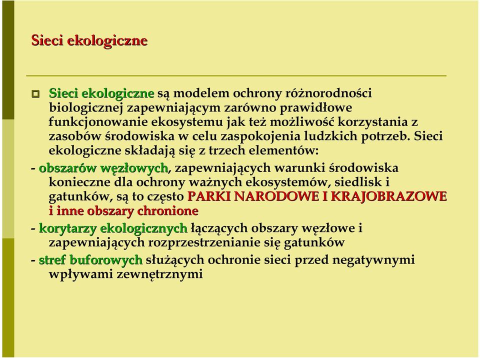 Sieci ekologiczne składają się z trzech elementów: - obszarów węzłowych, zapewniających warunki środowiska konieczne dla ochrony waŝnych ekosystemów, siedlisk i