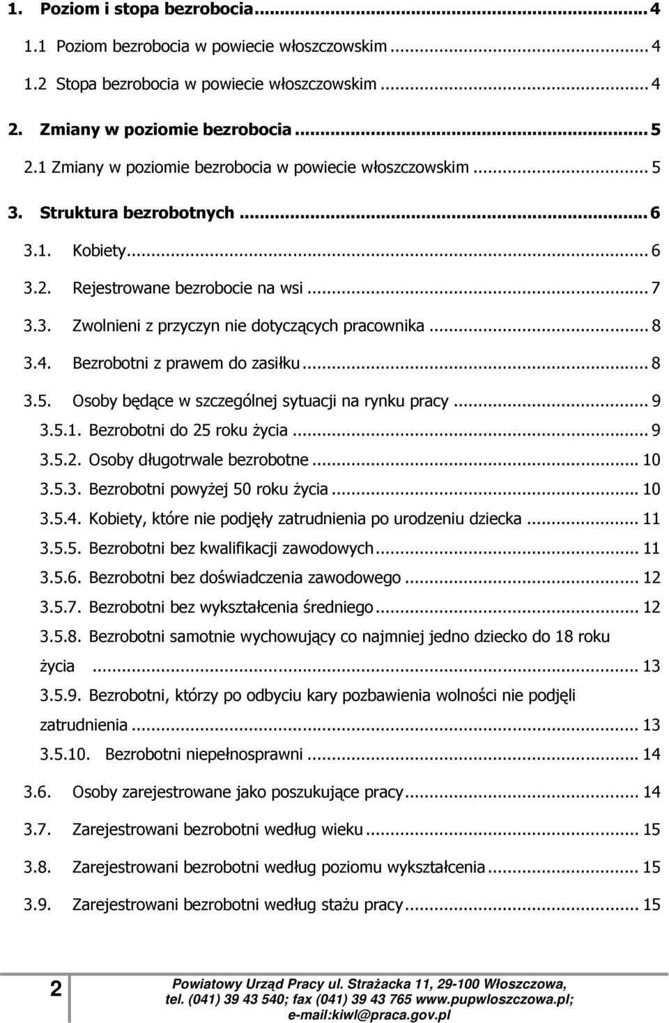 Bezrobotni z prawem do zasiłku... 8 3.5. Osoby będące w szczególnej sytuacji na rynku pracy... 9 3.5.1. Bezrobotni do 25 roku Ŝycia... 9 3.5.2. Osoby długotrwale bezrobotne... 10 3.5.3. Bezrobotni powyŝej 50 roku Ŝycia.