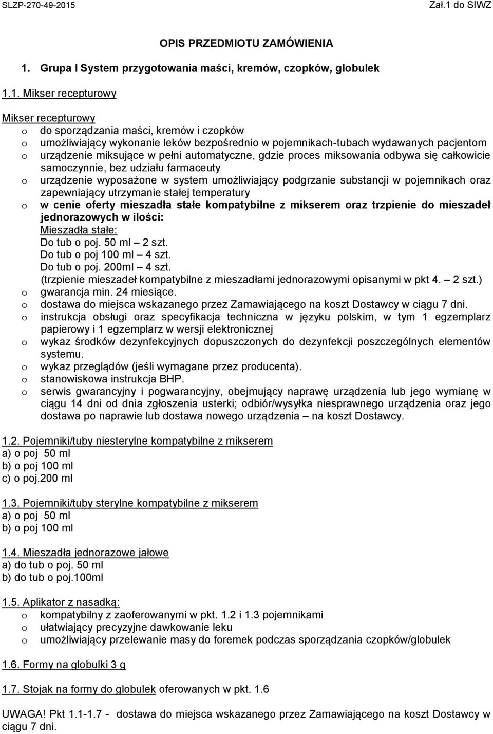 1. Mikser recepturowy Mikser recepturowy o do sporządzania maści, kremów i czopków o umożliwiający wykonanie leków bezpośrednio w pojemnikach-tubach wydawanych pacjentom o urządzenie miksujące w