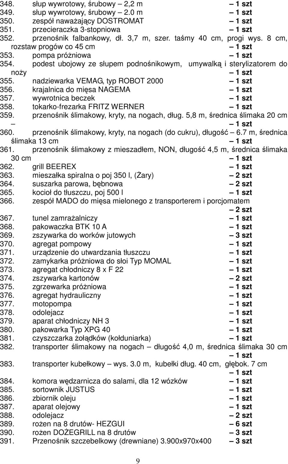 krajalnica do mięsa NAGEMA 357. wywrotnica beczek 358. tokarko-frezarka FRITZ WERNER 359. przenośnik ślimakowy, kryty, na nogach, dług. 5,8 m, średnica ślimaka 20 cm 360.