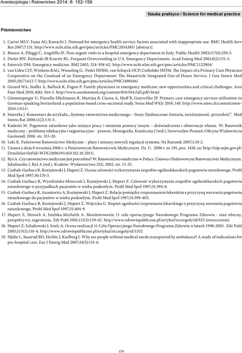 Derlet RW, Richards JR Kravitz RL. Frequent Overcrowding in U.S. Emergency Departments. Acad Emerg Med 2001;8(2):151-5. 4. Fatovich DM: Emergency medicine. BMJ 2002; 324: 958-62. http://www.ncbi.nlm.