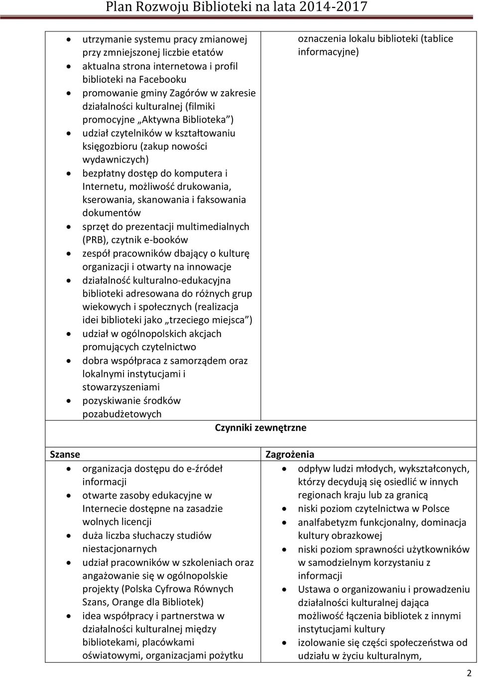 Internetu, możliwość drukowania, kserowania, skanowania i faksowania dokumentów sprzęt do prezentacji multimedialnych (PRB), czytnik e-booków zespół pracowników dbający o kulturę organizacji i