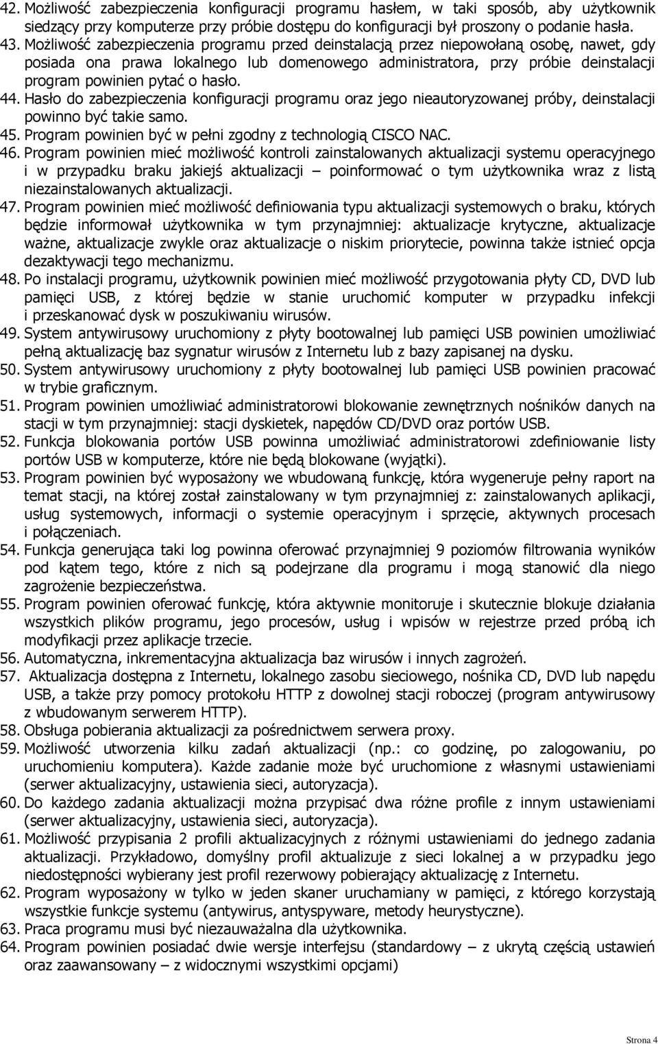 hasło. 44. Hasło do zabezpieczenia konfiguracji programu oraz jego nieautoryzowanej próby, deinstalacji powinno być takie samo. 45. Program powinien być w pełni zgodny z technologią CISCO NAC. 46.