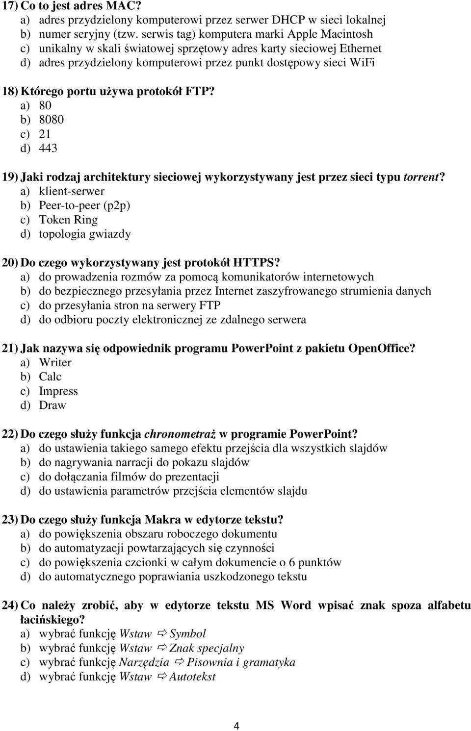 używa protokół FTP? a) 80 b) 8080 c) 21 d) 443 19) Jaki rodzaj architektury sieciowej wykorzystywany jest przez sieci typu torrent?