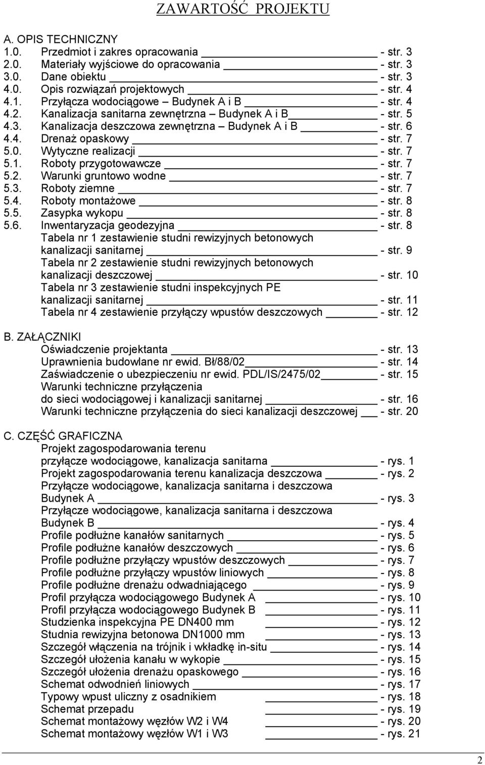 7 5.0. Wytyczne realizacji - str. 7 5.1. Roboty przygotowawcze - str. 7 5.2. Warunki gruntowo wodne - str. 7 5.3. Roboty ziemne - str. 7 5.4. Roboty montażowe - str. 8 5.5. Zasypka wykopu - str. 8 5.6.