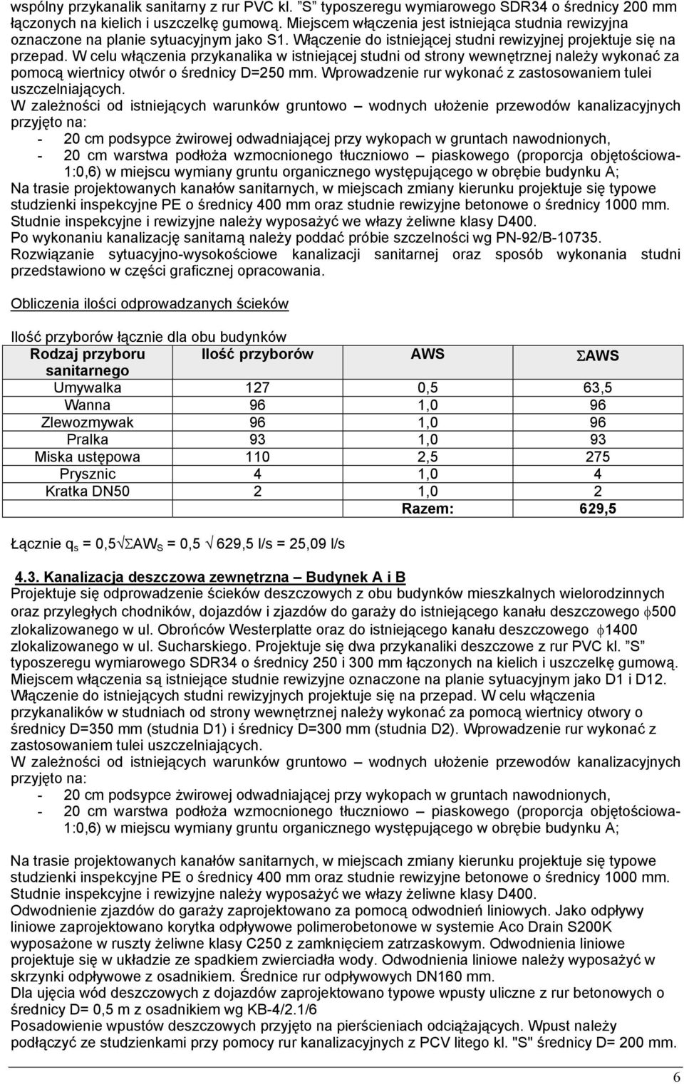 W celu włączenia przykanalika w istniejącej studni od strony wewnętrznej należy wykonać za pomocą wiertnicy otwór o średnicy D=250 mm. Wprowadzenie rur wykonać z zastosowaniem tulei uszczelniających.