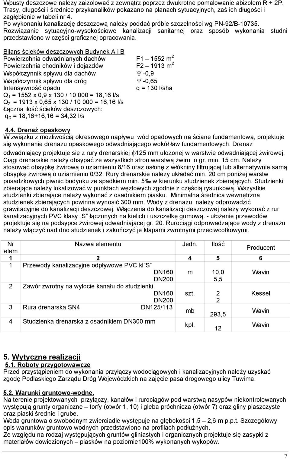 Po wykonaniu kanalizację deszczową należy poddać próbie szczelności wg PN-92/B-10735.