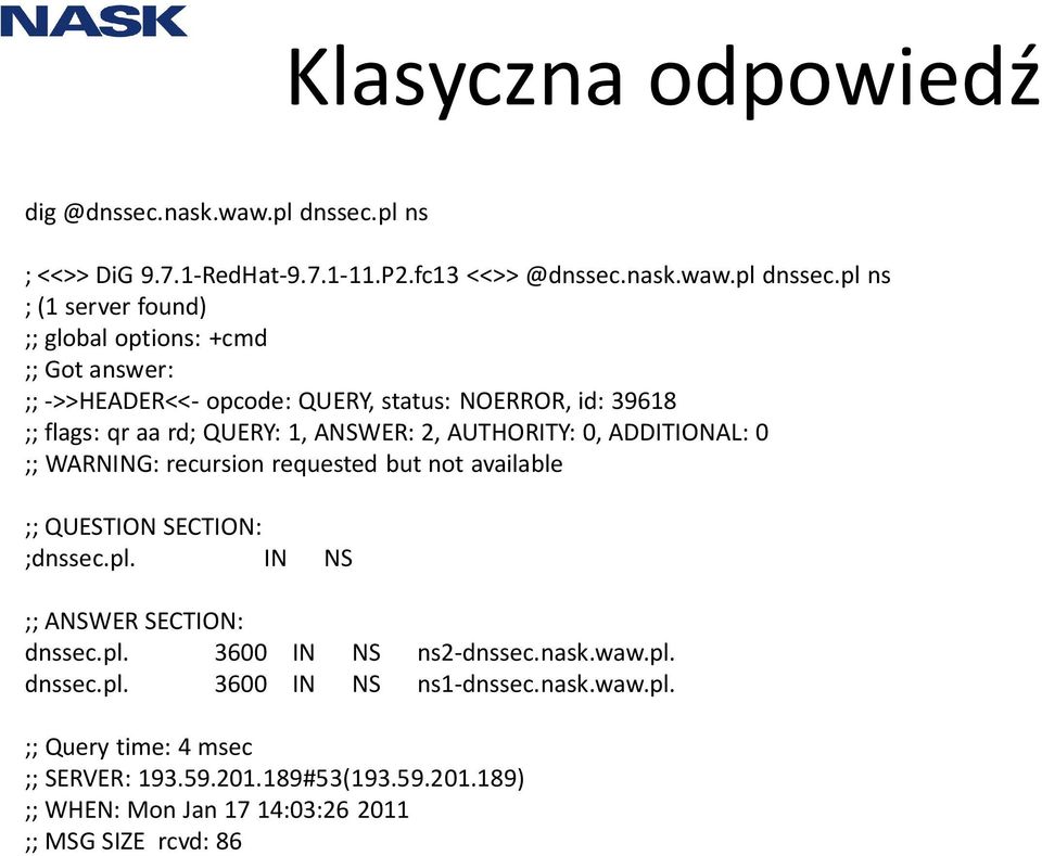 pl ns ; (1 server found) ;; global options: +cmd ;; Got answer: ;; ->>HEADER<<- opcode: QUERY, status: NOERROR, id: 39618 ;; flags: qr aa rd; QUERY: 1, ANSWER: