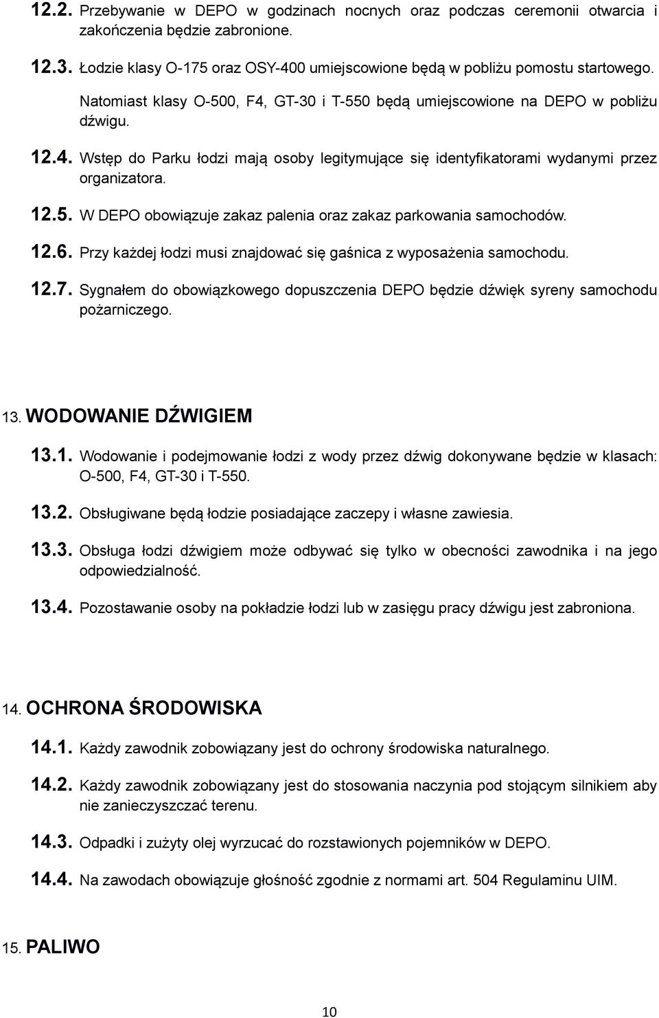 12.6. Przy każdej łodzi musi znajdować się gaśnica z wyposażenia samochodu. 12.7. Sygnałem do obowiązkowego dopuszczenia DEPO będzie dźwięk syreny samochodu pożarniczego. 13. WODOWANIE DŹWIGIEM 13.1. Wodowanie i podejmowanie łodzi z wody przez dźwig dokonywane będzie w klasach: O-500, F4, GT-30 i T-550.