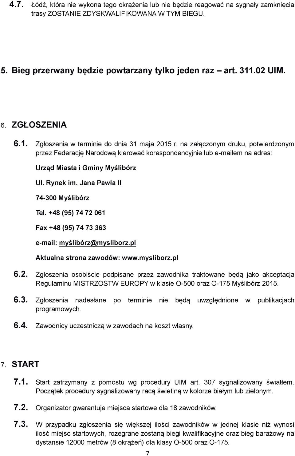 na załączonym druku, potwierdzonym przez Federację Narodową kierować korespondencyjnie lub e-mailem na adres: Urząd Miasta i Gminy Myślibórz Ul. Rynek im. Jana Pawła II 74-300 Myślibórz Tel.