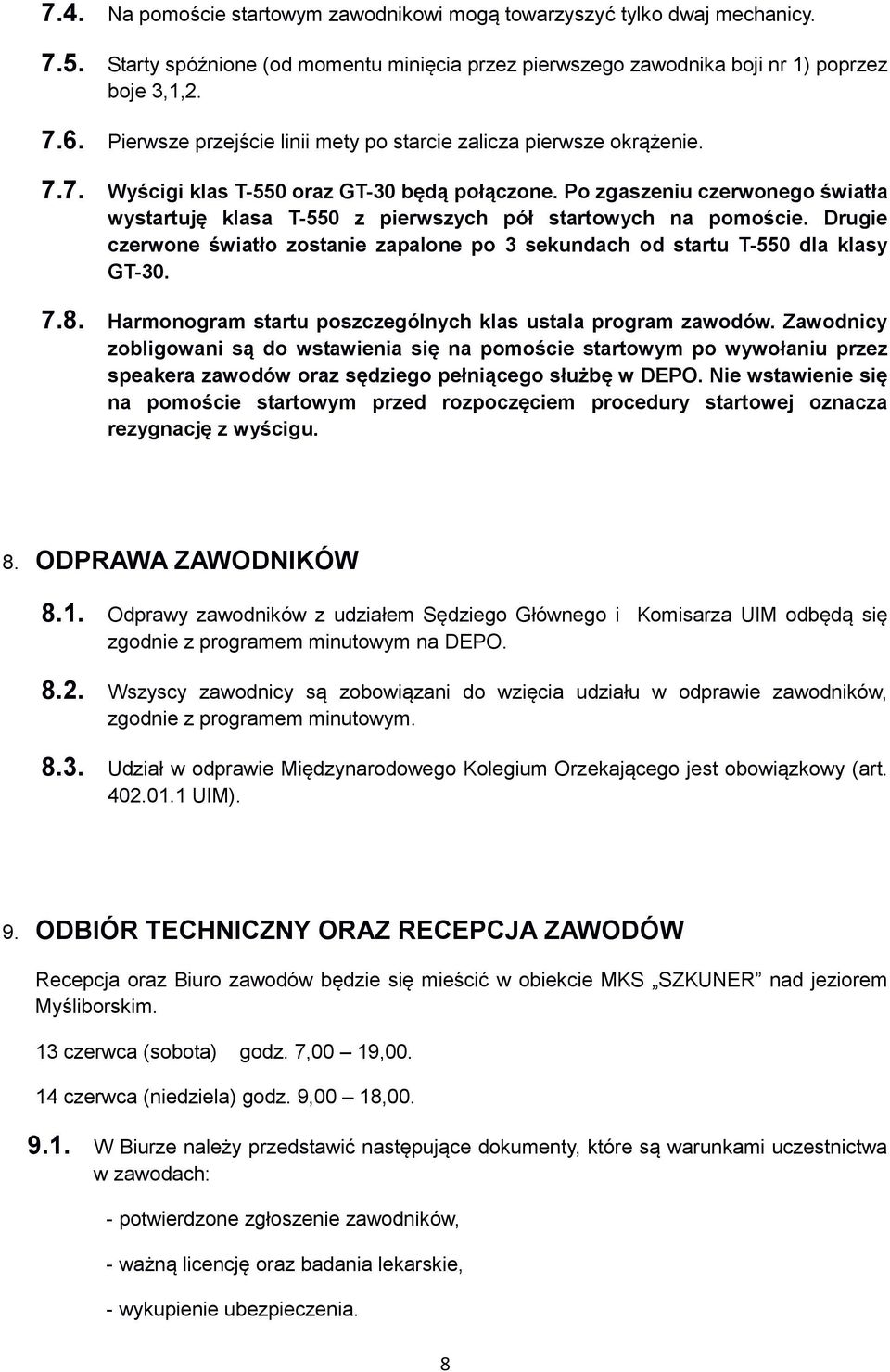 Po zgaszeniu czerwonego światła wystartuję klasa T-550 z pierwszych pół startowych na pomoście. Drugie czerwone światło zostanie zapalone po 3 sekundach od startu T-550 dla klasy GT-30. 7.8.