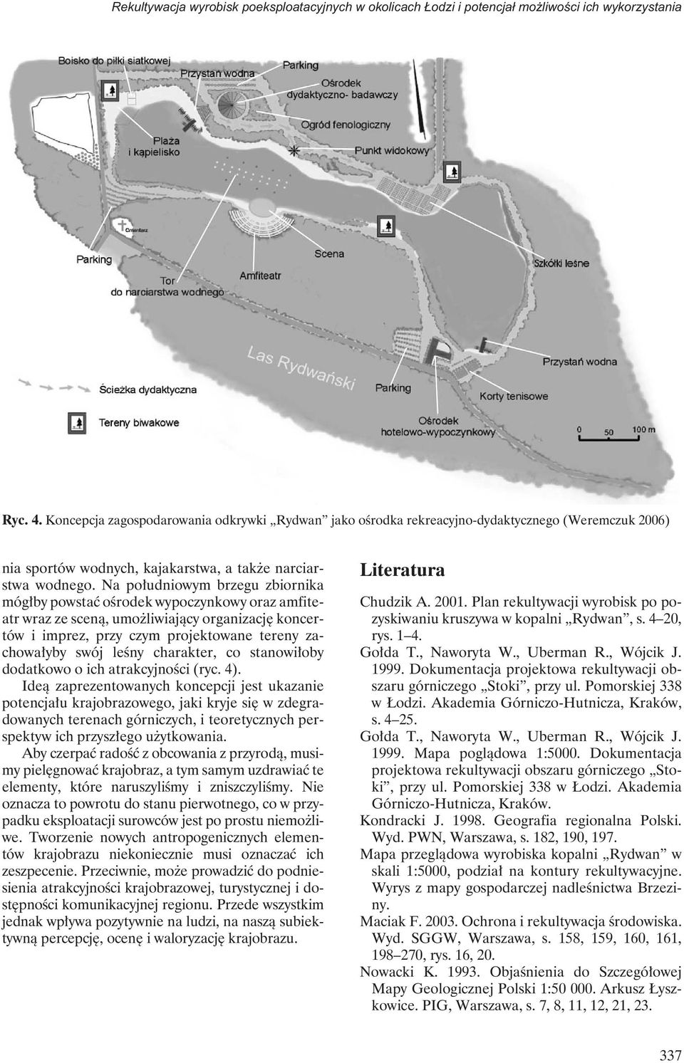 Na południowym brzegu zbiornika mógłby powstać ośrodek wypoczynkowy oraz amfiteatr wraz ze sceną, umożliwiający organizację koncertów i imprez, przy czym projektowane tereny zachowałyby swój leśny