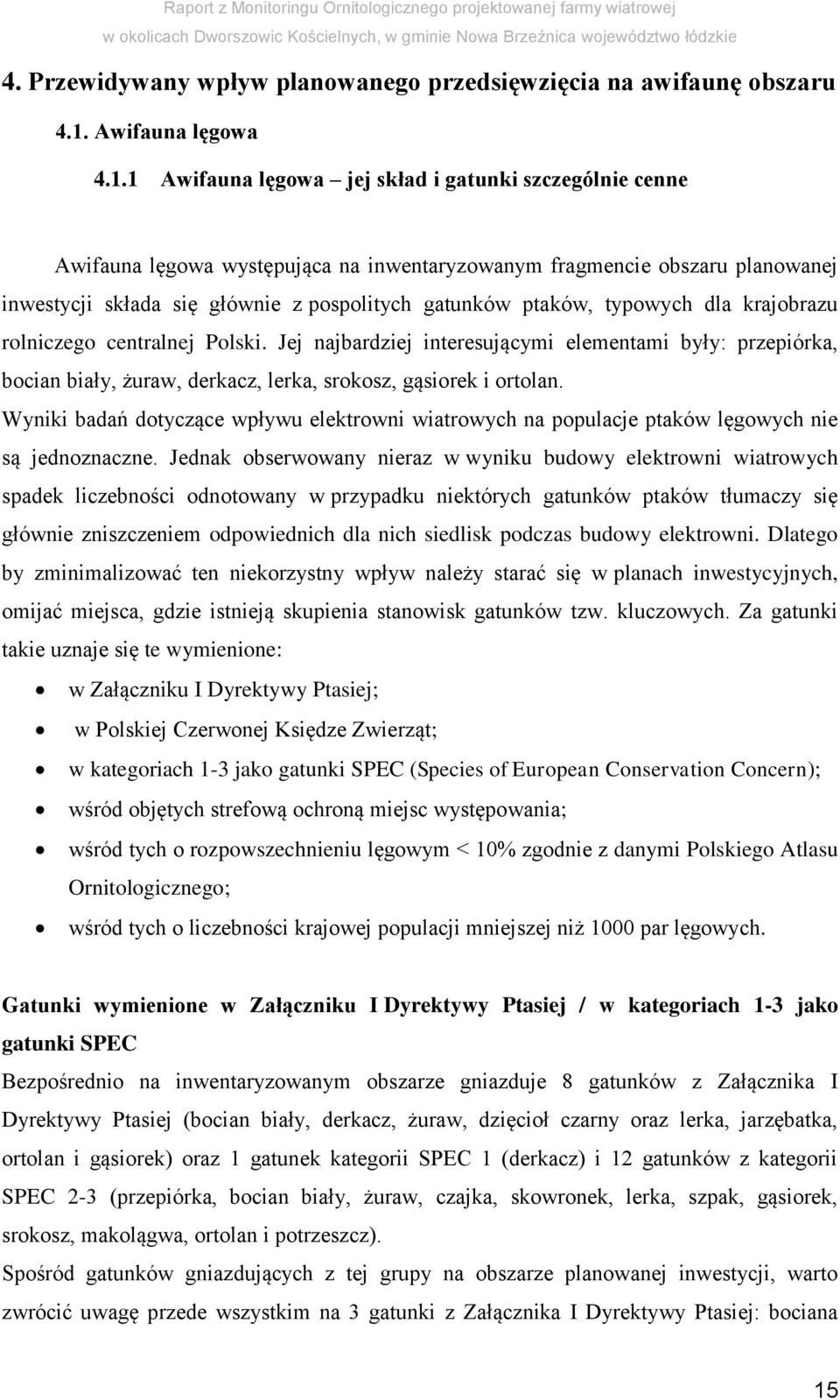 1 Awifauna lęgowa jej skład i gatunki szczególnie cenne Awifauna lęgowa występująca na inwentaryzowanym fragmencie obszaru planowanej inwestycji składa się głównie z pospolitych gatunków ptaków,