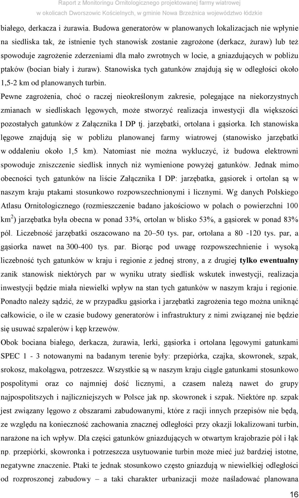 zwrotnych w locie, a gniazdujących w pobliżu ptaków (bocian biały i żuraw). Stanowiska tych gatunków znajdują się w odległości około 1,5-2 km od planowanych turbin.