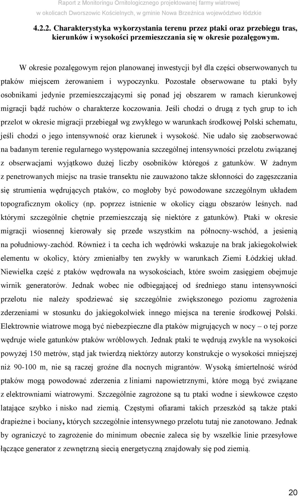 Pozostałe obserwowane tu ptaki były osobnikami jedynie przemieszczającymi się ponad jej obszarem w ramach kierunkowej migracji bądź ruchów o charakterze koczowania.