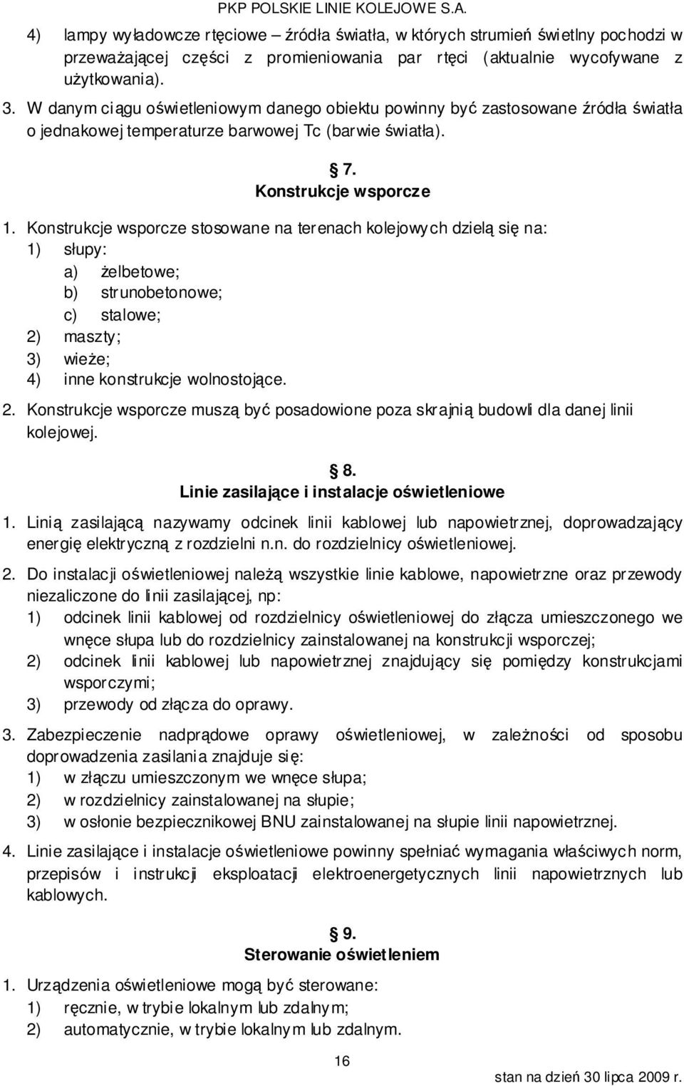 Konstrukcje wsporcze stosowane na terenach kolejowych dzielą się na: 1) słupy: a) żelbetowe; b) strunobetonowe; c) stalowe; 2)