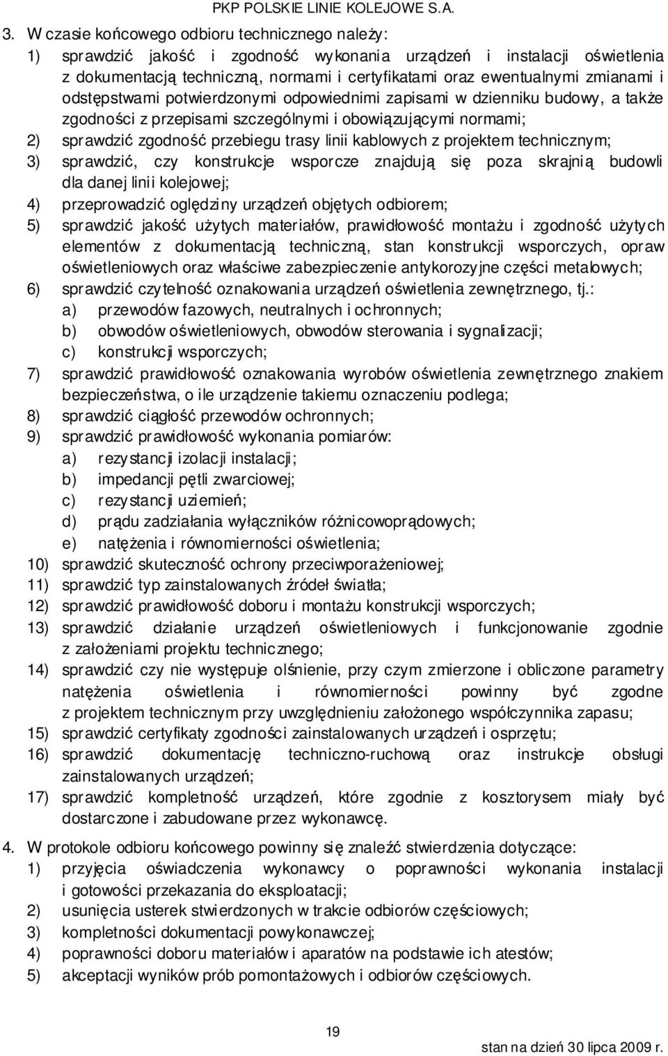 kablowych z projektem technicznym; 3) sprawdzić, czy konstrukcje wsporcze znajdują się poza skrajnią budowli dla danej linii kolejowej; 4) przeprowadzić oględziny urządzeń objętych odbiorem; 5)