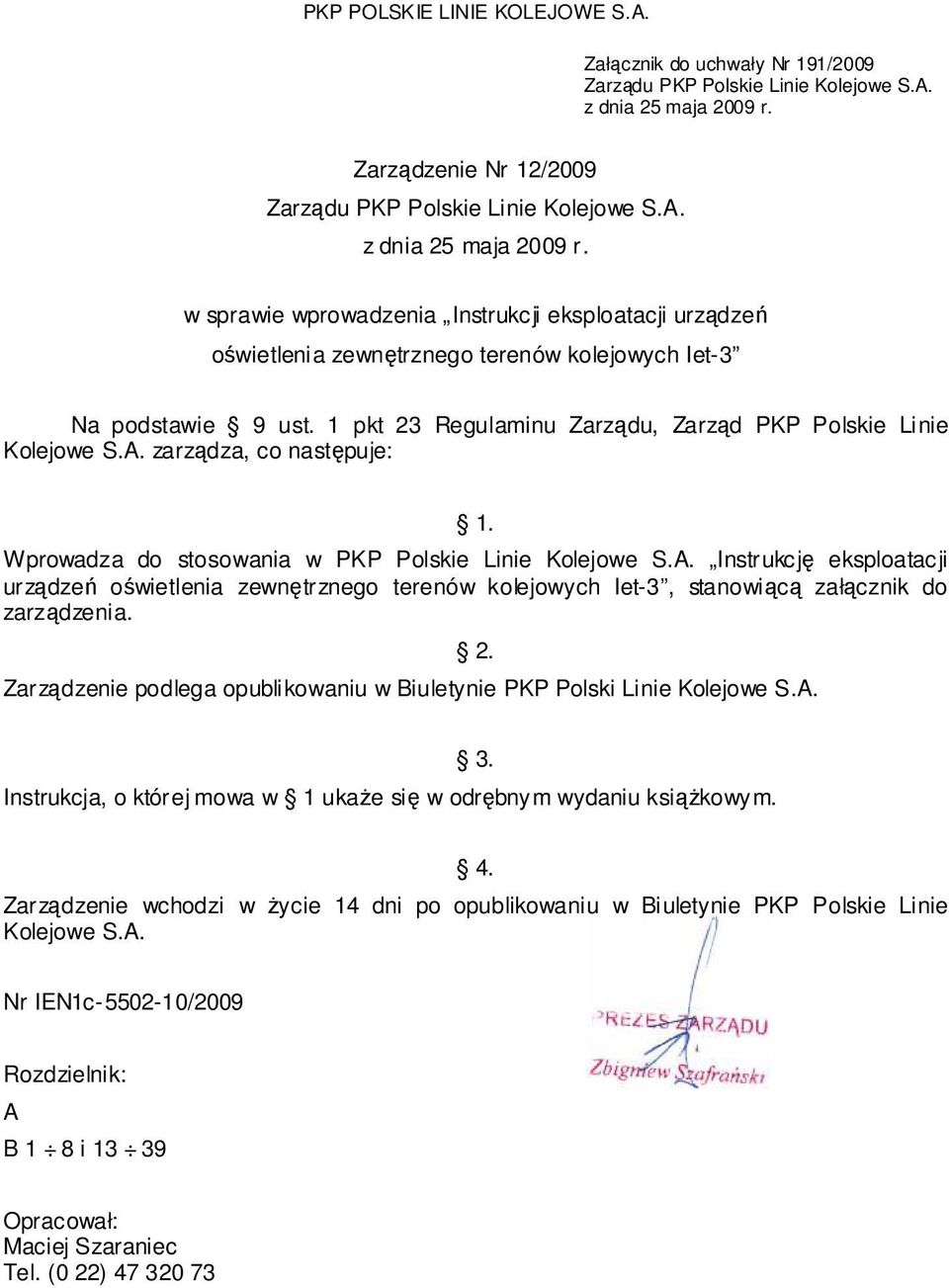 w sprawie wprowadzenia Instrukcji eksploatacji urządzeń oświetlenia zewnętrznego terenów kolejowych Iet-3 Na podstawie 9 ust. 1 pkt 23 Regulaminu Zarządu, Zarząd PKP Polskie Linie Kolejowe S.A.