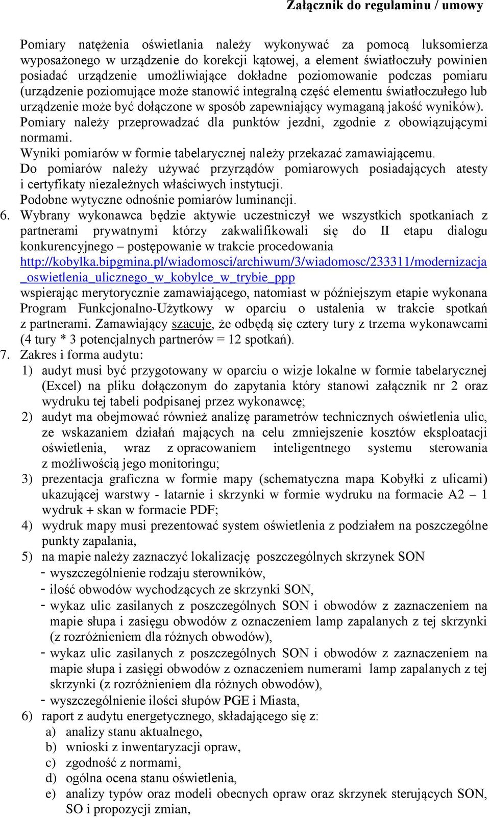 Pomiary należy przeprowadzać dla punktów jezdni, zgodnie z obowiązującymi normami. Wyniki pomiarów w formie tabelarycznej należy przekazać zamawiającemu.