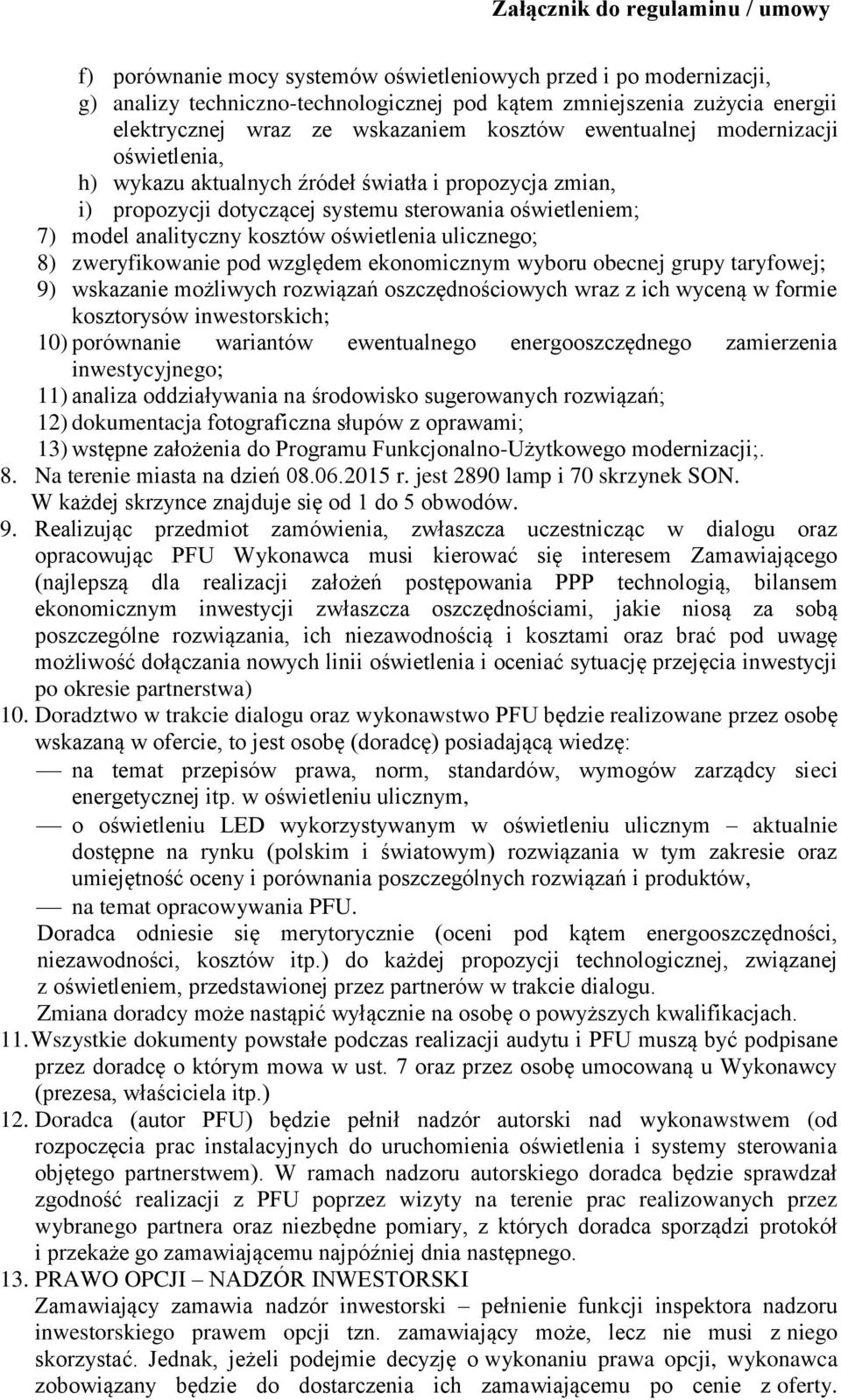 zweryfikowanie pod względem ekonomicznym wyboru obecnej grupy taryfowej; 9) wskazanie możliwych rozwiązań oszczędnościowych wraz z ich wyceną w formie kosztorysów inwestorskich; 10) porównanie