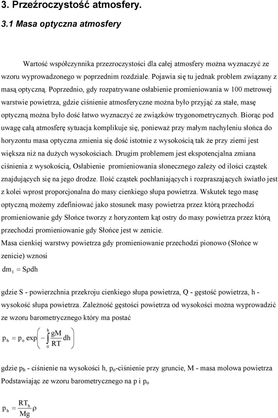 Poprzednio, gdy rozpatrywane osłabienie promieniowania w 1 metrowej warstwie powietrza, gdzie ciśnienie atmosferyczne można było przyjąć za stałe, masę optyczną można było dość łatwo wyznaczyć ze