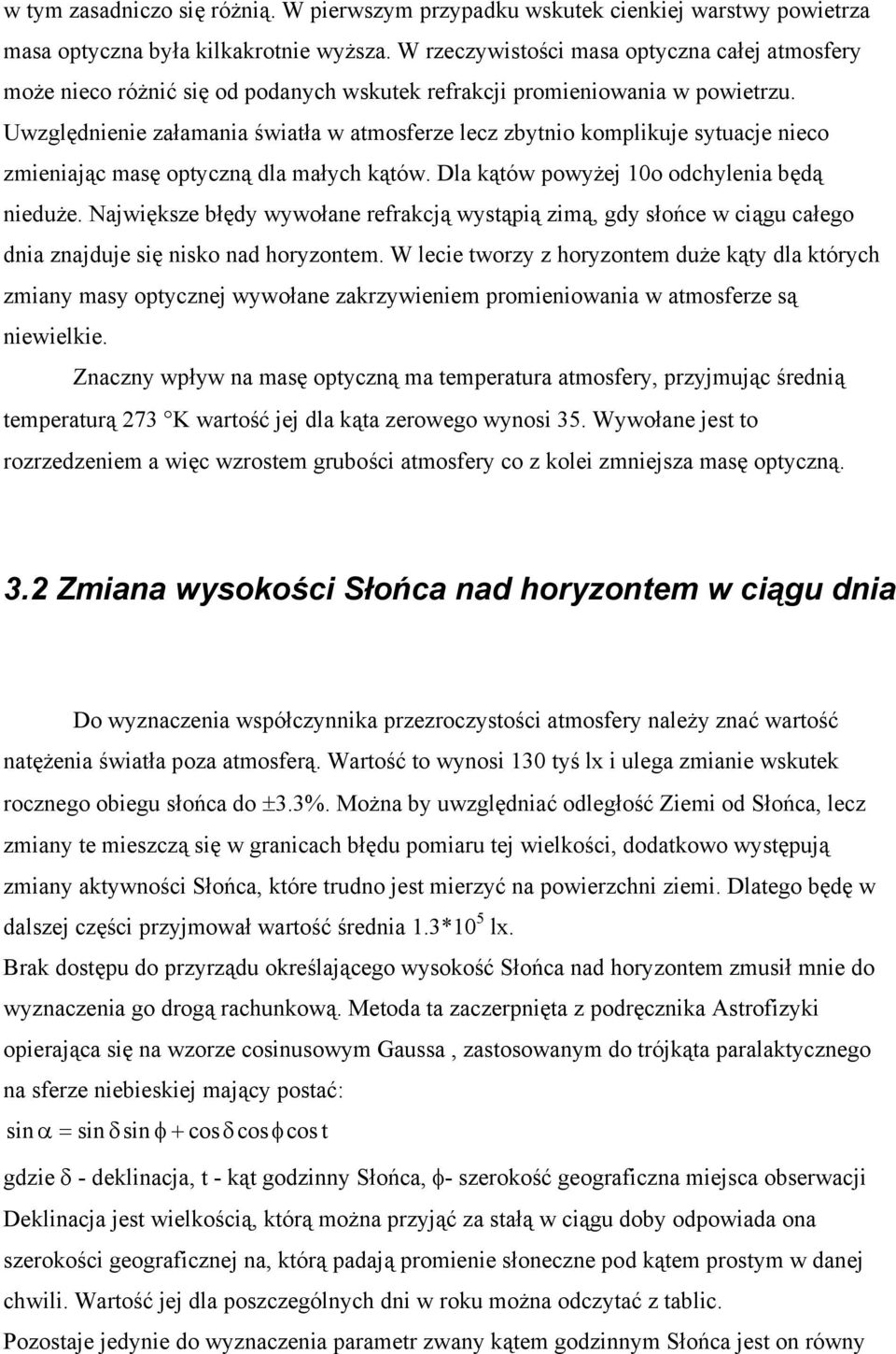 Uwzględnienie załamania światła w atmosferze lecz zbytnio komplikuje sytuacje nieco zmieniając masę optyczną dla małych kątów. Dla kątów powyżej 10o odchylenia będą nieduże.