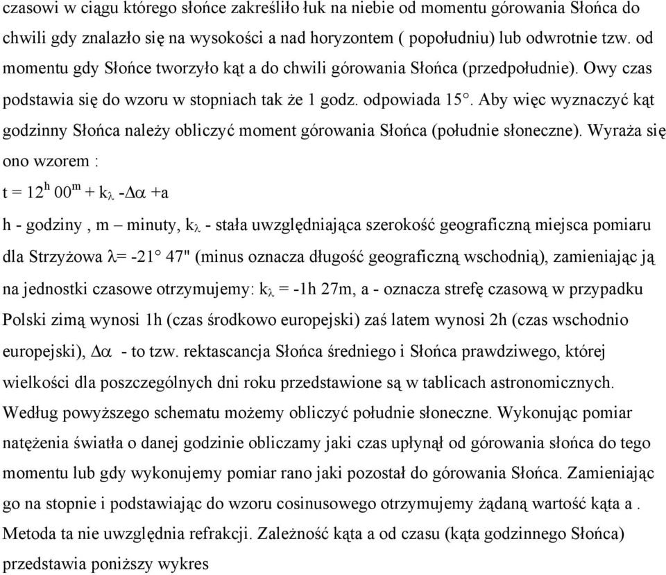 Aby więc wyznaczyć kąt godzinny Słońca należy obliczyć moment górowania Słońca (południe słoneczne).