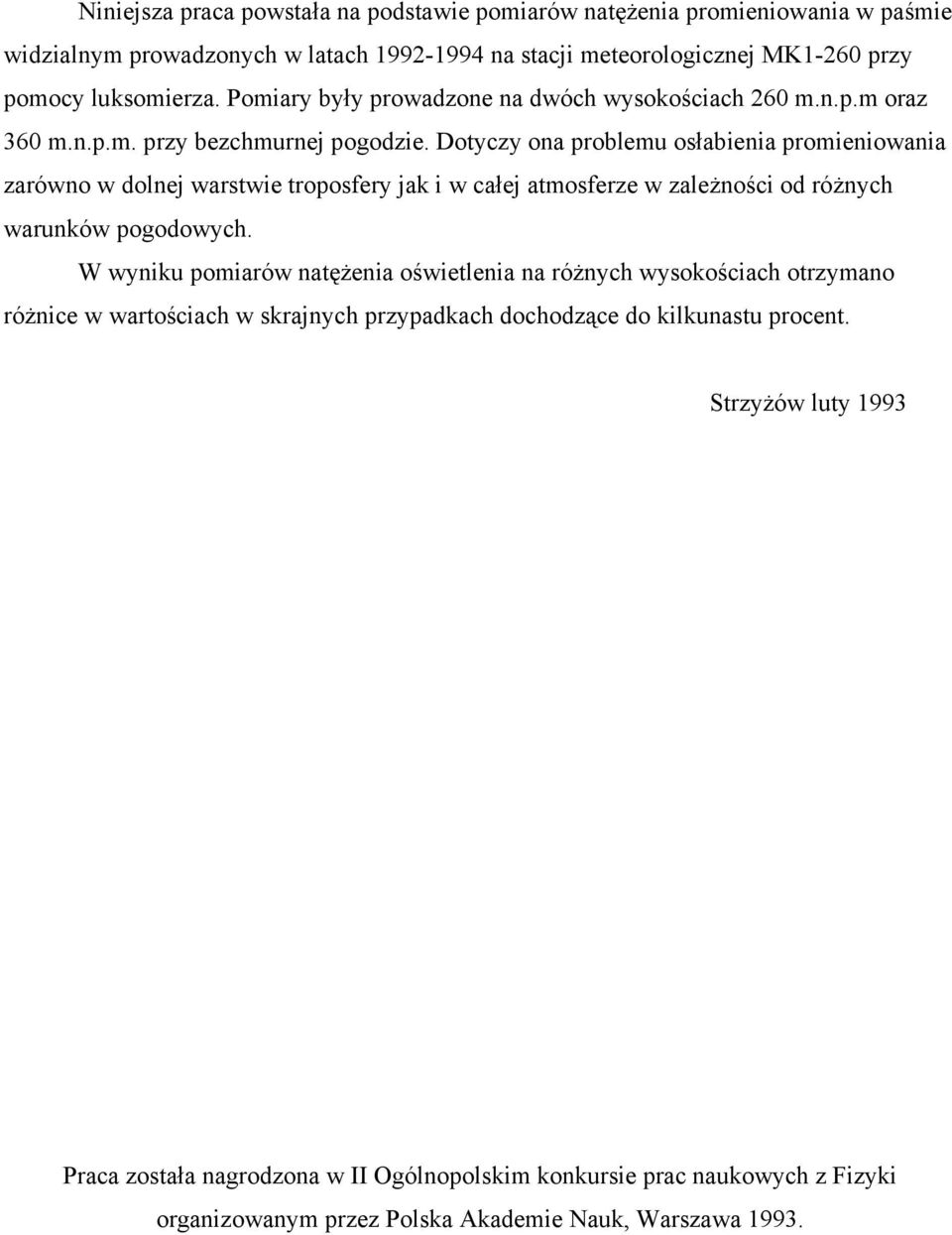 Dotyczy ona problemu osłabienia promieniowania zarówno w dolnej warstwie troposfery jak i w całej atmosferze w zależności od różnych warunków pogodowych.