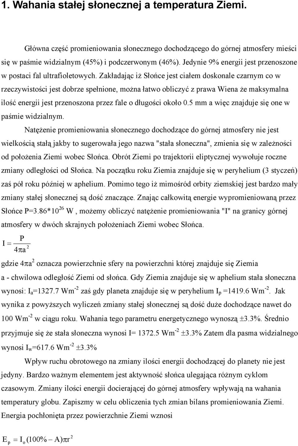 Zakładając iż Słońce jest ciałem doskonale czarnym co w rzeczywistości jest dobrze spełnione, można łatwo obliczyć z prawa Wiena że maksymalna ilość energii jest przenoszona przez fale o długości