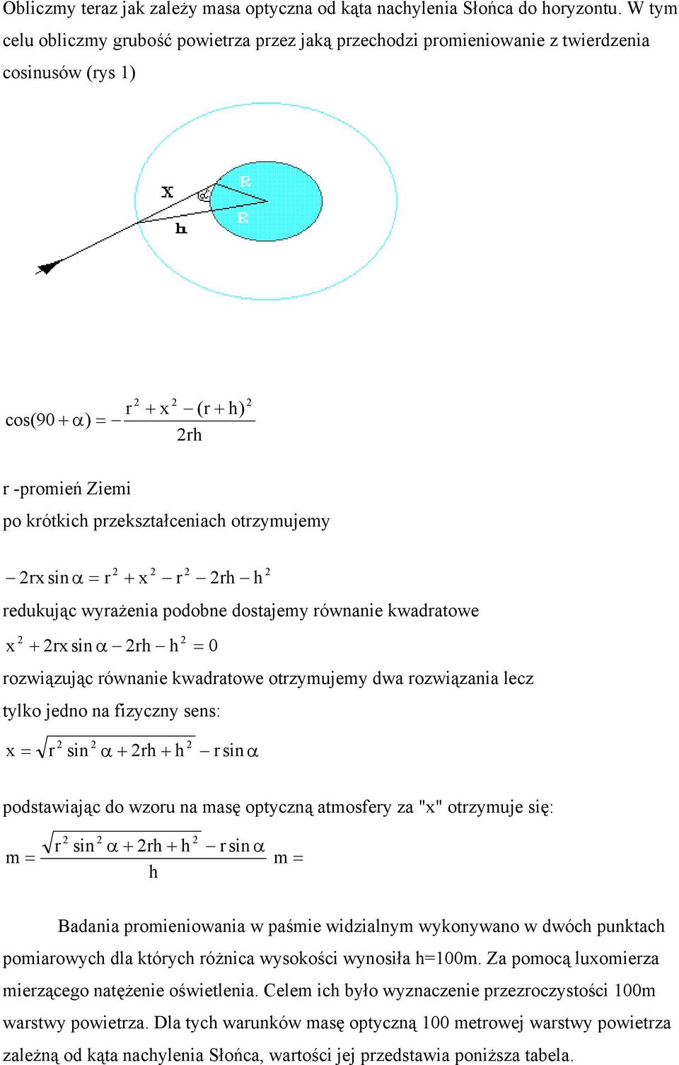 sin α = r + x r rh redukując wyrażenia podobne dostajemy równanie kwadratowe x + rx sin α rh h = 0 h rozwiązując równanie kwadratowe otrzymujemy dwa rozwiązania lecz tylko jedno na fizyczny sens: x =