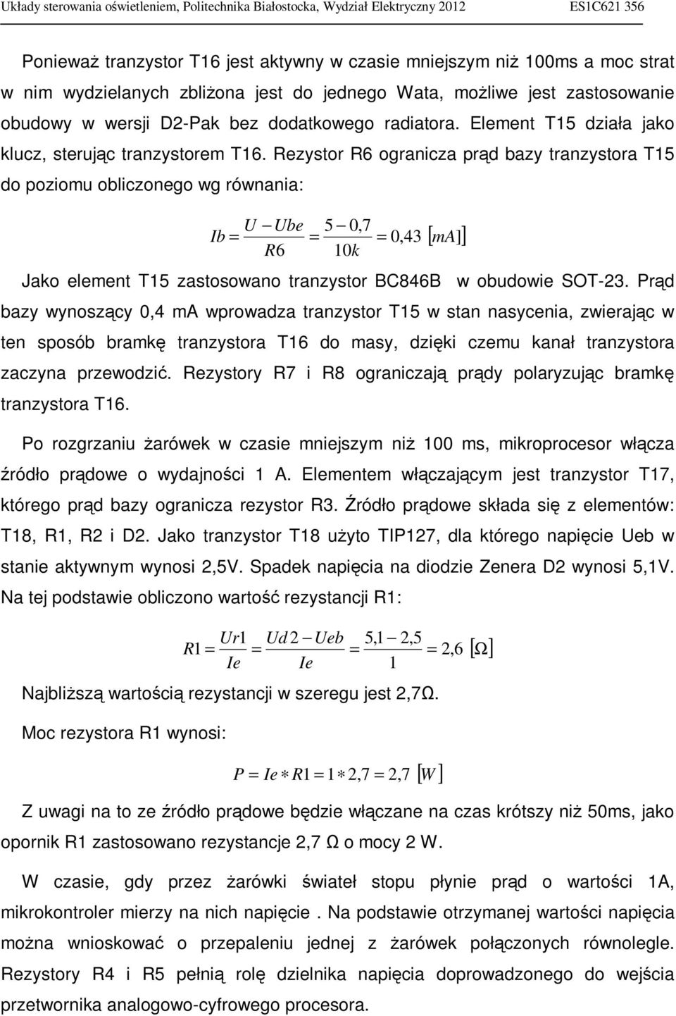 Rezystor R6 ogranicza prąd bazy tranzystora T15 do poziomu obliczonego wg równania: U Ube 5 0,7 Ib = = = 0,43 R6 10k [ ma] ] Jako element T15 zastosowano tranzystor BC846B w obudowie SOT-23.