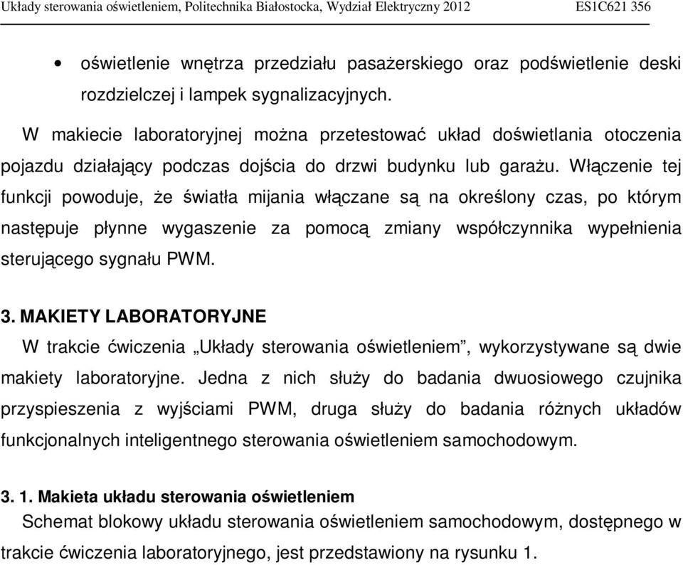 Włączenie tej funkcji powoduje, że światła mijania włączane są na określony czas, po którym następuje płynne wygaszenie za pomocą zmiany współczynnika wypełnienia sterującego sygnału PWM. 3.