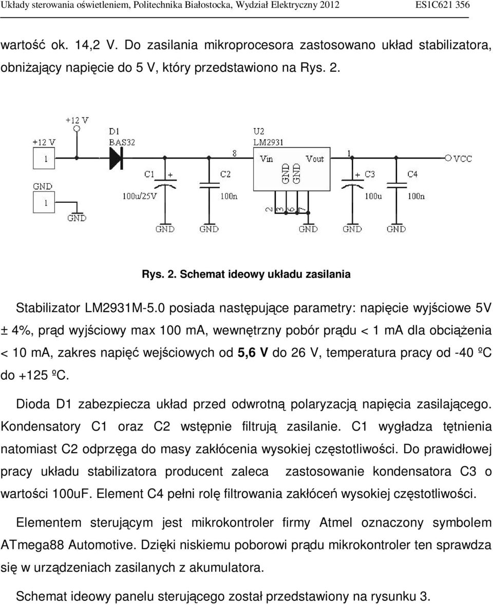 pracy od -40 ºC do +125 ºC. Dioda D1 zabezpiecza układ przed odwrotną polaryzacją napięcia zasilającego. Kondensatory C1 oraz C2 wstępnie filtrują zasilanie.