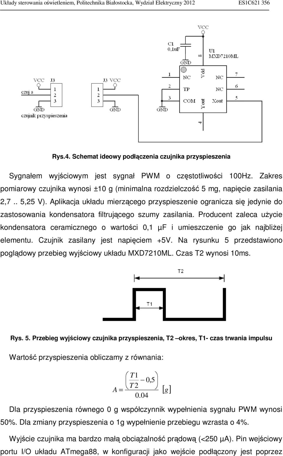 Aplikacja układu mierzącego przyspieszenie ogranicza się jedynie do zastosowania kondensatora filtrującego szumy zasilania.