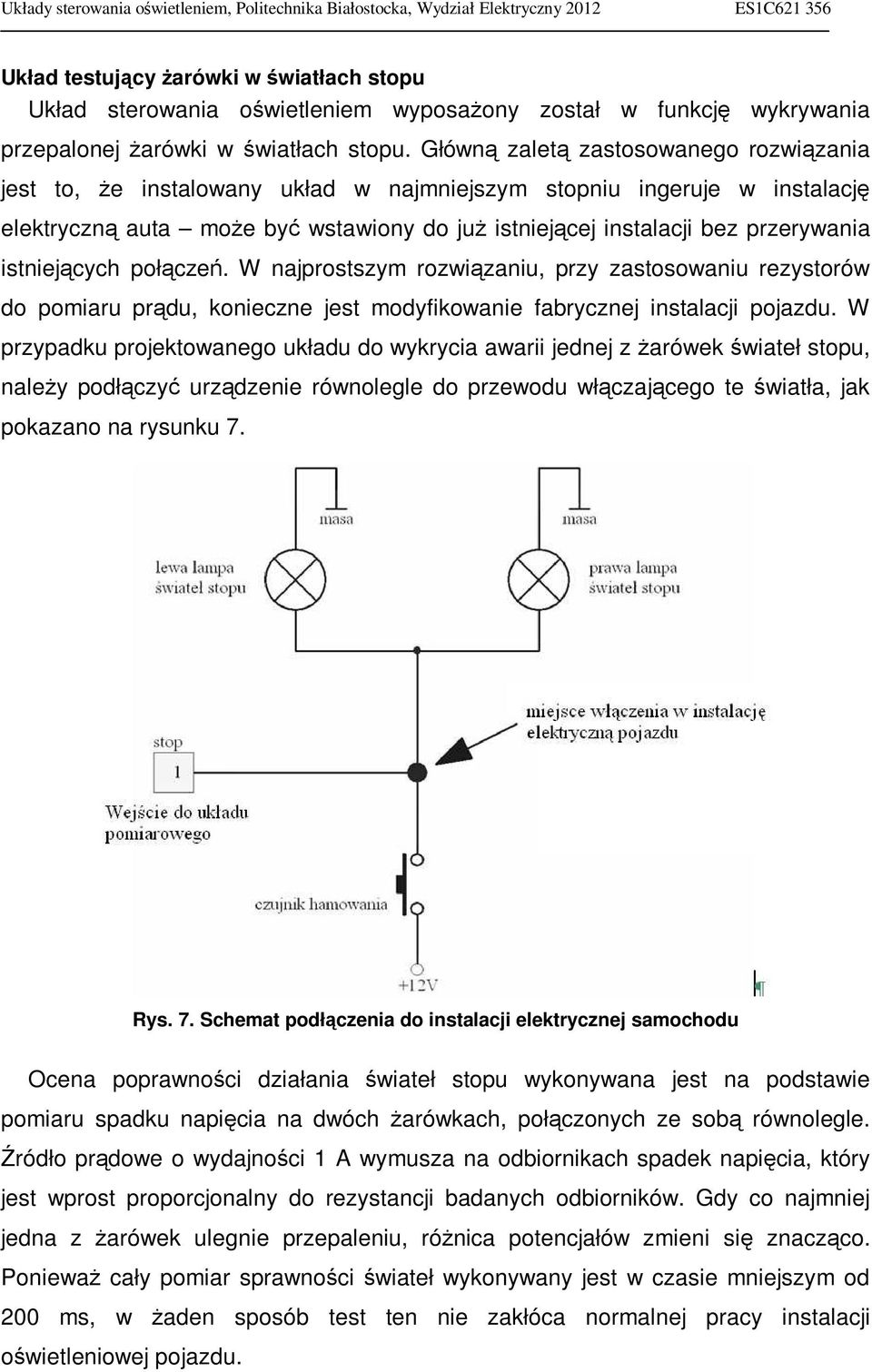 istniejących połączeń. W najprostszym rozwiązaniu, przy zastosowaniu rezystorów do pomiaru prądu, konieczne jest modyfikowanie fabrycznej instalacji pojazdu.