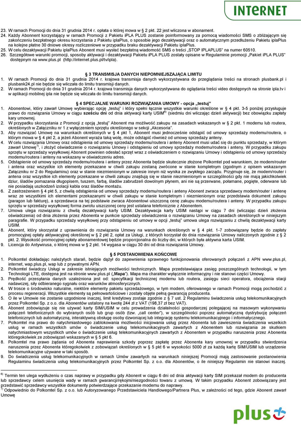 sposobie jego dezaktywacji oraz o automatycznym przedłużeniu Pakietu iplaplus na kolejne płatne 30 dniowe okresy rozliczeniowe w przypadku braku dezaktywacji Pakietu iplaplus. 25.