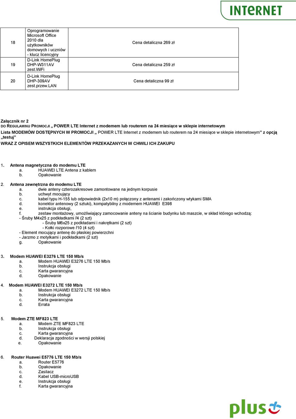 DOSTĘPNYCH W PROMOCJI POWER LTE z modemem lub routerem na 24 miesiące w sklepie internetowym z opcją testuj WRAZ Z OPISEM WSZYSTKICH ELEMENTÓW PRZEKAZANYCH W CHWILI ICH ZAKUPU 1.