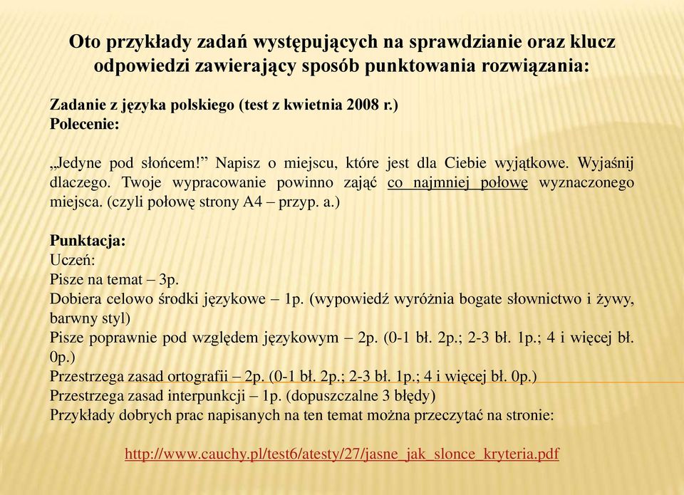 ) Punktacja: Uczeń: Pisze na temat 3p. Dobiera celowo środki językowe 1p. (wypowiedź wyróżnia bogate słownictwo i żywy, barwny styl) Pisze poprawnie pod względem językowym 2p. (0-1 bł. 2p.; 2-3 bł.