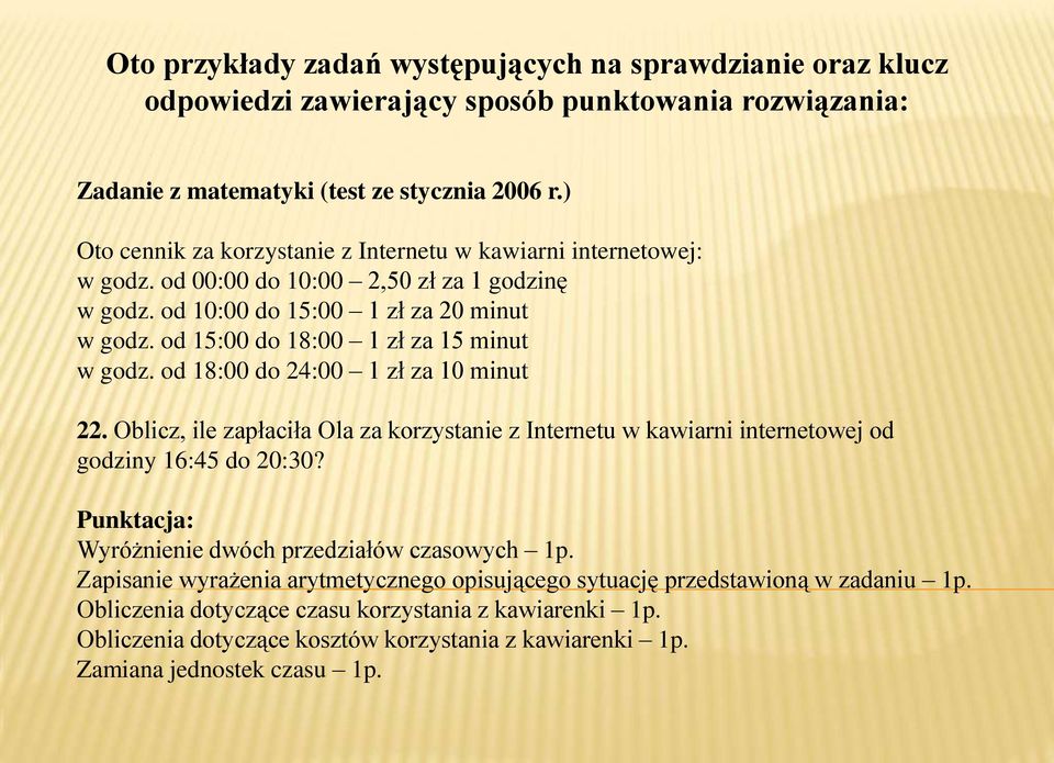 od 15:00 do 18:00 1 zł za 15 minut w godz. od 18:00 do 24:00 1 zł za 10 minut 22. Oblicz, ile zapłaciła Ola za korzystanie z Internetu w kawiarni internetowej od godziny 16:45 do 20:30?