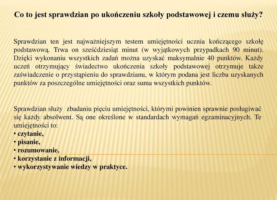 Każdy uczeń otrzymujący świadectwo ukończenia szkoły podstawowej otrzymuje także zaświadczenie o przystąpieniu do sprawdzianu, w którym podana jest liczba uzyskanych punktów za poszczególne