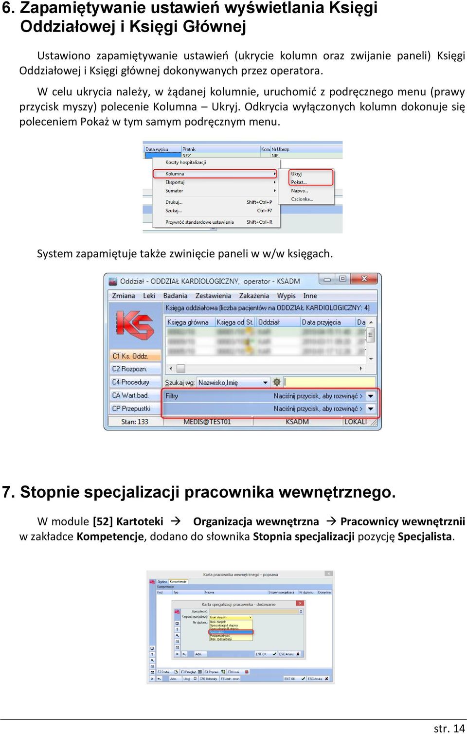 Odkrycia wyłączonych kolumn dokonuje się poleceniem Pokaż w tym samym podręcznym menu. System zapamiętuje także zwinięcie paneli w w/w księgach. 7.