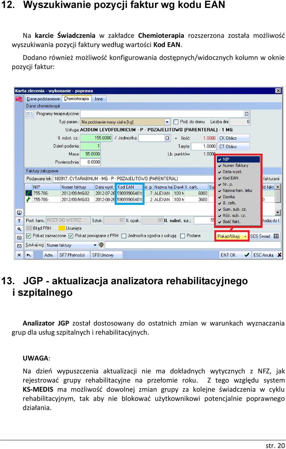 JGP - aktualizacja analizatora rehabilitacyjnego i szpitalnego Analizator JGP został dostosowany do ostatnich zmian w warunkach wyznaczania grup dla usług szpitalnych i rehabilitacyjnych.