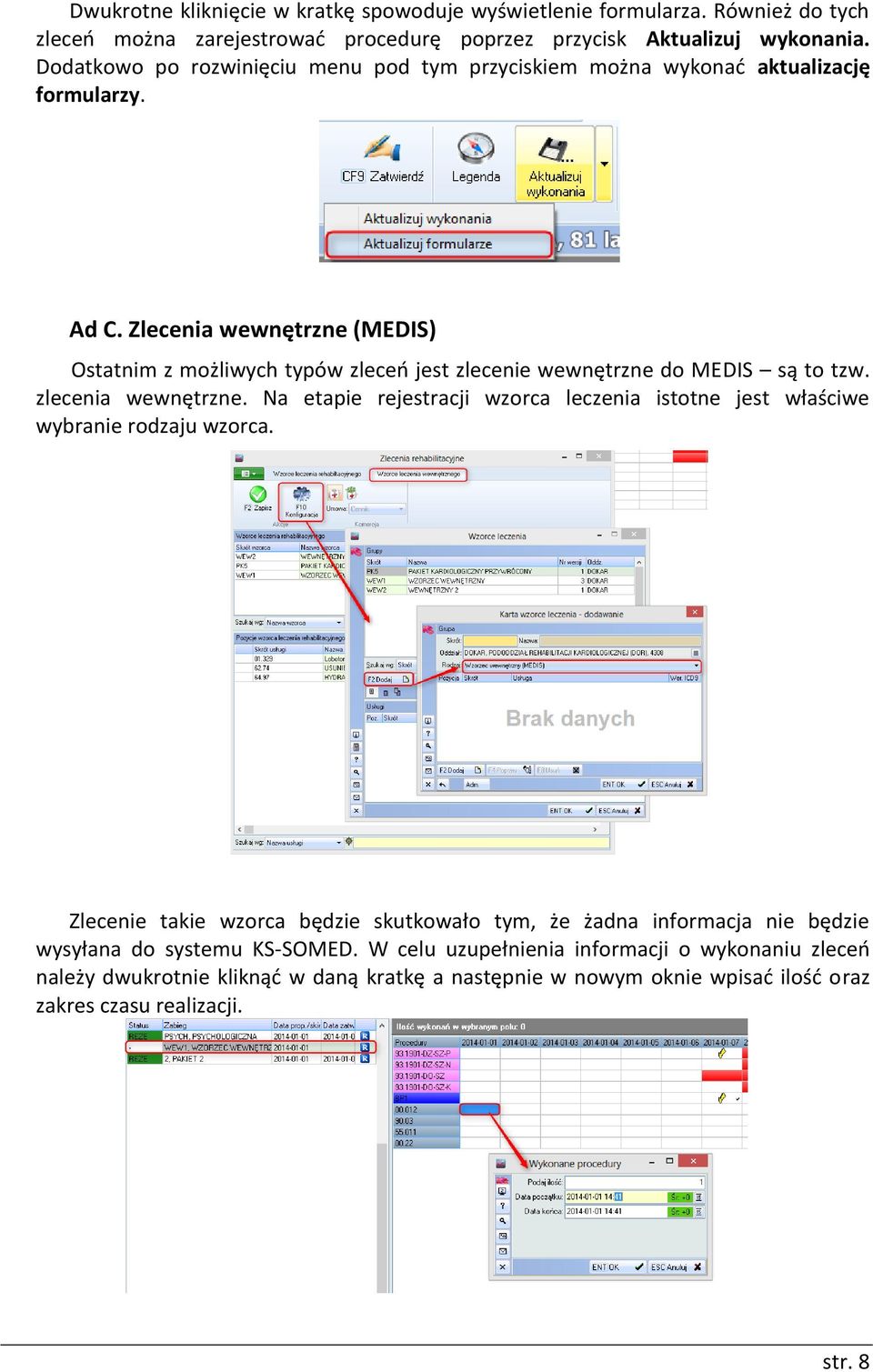 Zlecenia wewnętrzne (MEDIS) Ostatnim z możliwych typów zleceń jest zlecenie wewnętrzne do MEDIS są to tzw. zlecenia wewnętrzne.